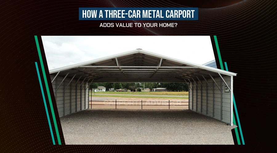 How a Three-Car Metal Carport Adds Value to Your Home?